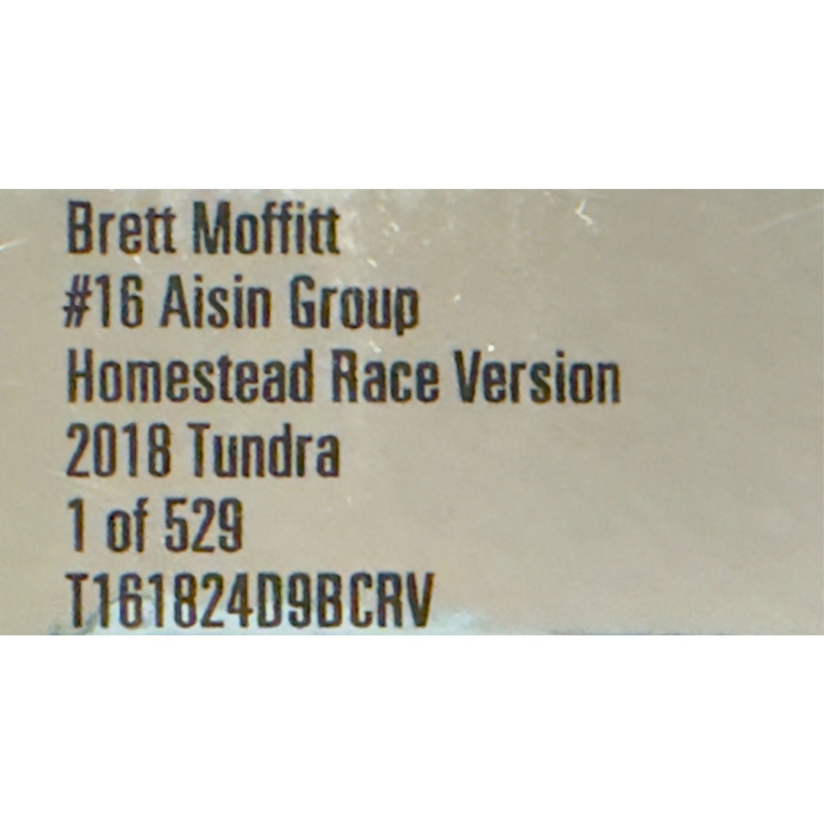 Brett Moffitt #16 AISIN Group Homestead Race Version 2018 Tundra 1 of 529 DIN 44